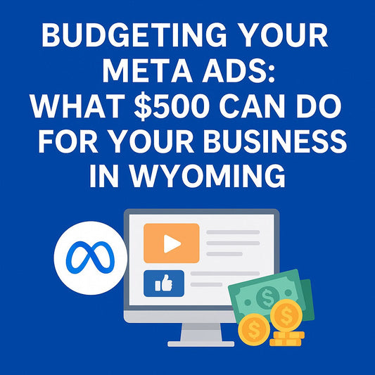 Budgeting Your Meta Ads: What $500 Can Do for Your Business in Wyoming